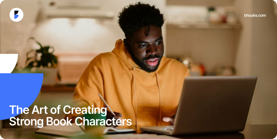 Author learning the 5 awesome techniques to craft strong characters_Bhuuks